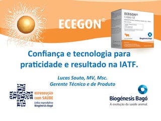 Confiança 
e 
tecnologia 
para 
pra0cidade 
e 
resultado 
na 
IATF. 
Lucas 
Souto, 
MV, 
Msc. 
Gerente 
Técnico 
e 
de 
Produto 
 