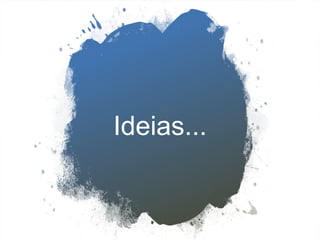 Ideias...
 