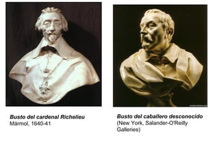 Busto del cardenal Richelieu   Mármol, 1640-41 Busto del caballero desconocido  (New York, Salander-O'Reilly Galleries) 