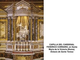 CAPILLA DEL CARDENAL FEDERICO CORNARO, en Santa María de la Victoria (Roma). Éxtasis de Santa Teresa 
