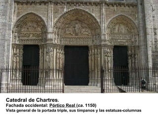Catedral de Chartres . Fachada occidental:  Pórtico Real  ( ca . 1150) Vista general de la portada triple, sus tímpanos y las estatuas-columnas   