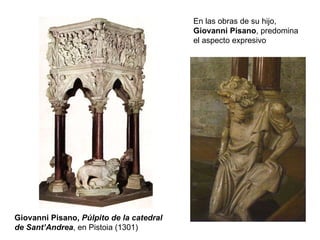 Giovanni Pisano,  Púlpito de la catedral de Sant’Andrea , en Pistoia (1301) En las obras de su hijo,  Giovanni Pisano , predomina el aspecto expresivo 