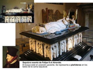 Sepulcro exento de Felipe II  el Atrevido . El duque está en posición yaciente. Se representa a  plañideras  en los lados de la cama sepulcral. 