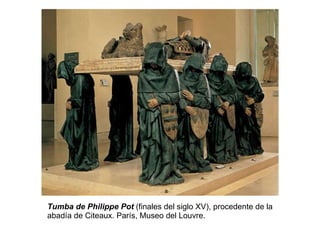 Tumba de Philippe Pot  (finales del siglo XV), procedente de la abadía de Citeaux. París, Museo del Louvre.  