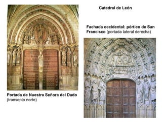 Catedral de León Portada de Nuestra Señora del Dado  (transepto norte) Fachada occidental: pórtico de San Francisco  (portada lateral derecha) 