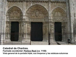 Catedral de Chartres . Fachada occidental:  Pórtico Real  ( ca . 1150) Vista general de la portada triple, sus tímpanos y ...