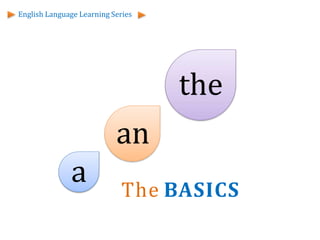 a
an
the
The BASICS
English Language Learning Series
 