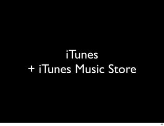 iTunes
+ iTunes Music Store



                       46
 