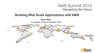 Glenn Gore
Building Web Scale Applications with AWS
Sr. Manager, Solutions Architects, AWS
 