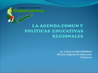 Lic. CESAR FLORES BERRIOS
Director Regional de Educación
Cajamarca
 