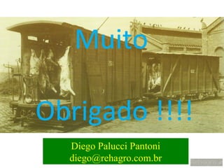 Muito

Obrigado !!!!
  Diego Palucci Pantoni
  diego@rehagro.com.br
 