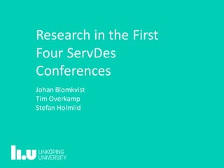 Research	in	the	First	
Four	ServDes
Conferences
Johan	Blomkvist
Tim	Overkamp
Stefan	Holmlid
 