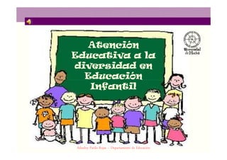 AtenciónAtención
Educativa a laEducativa a la
diversidad endiversidad en
EducaciónEducaciónEducaciónEducación
InfantilInfantil
Adnaloy Pardo Rojas – Departamento de Educación
 