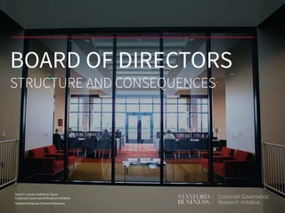 David F. Larcker and Brian Tayan
Corporate Governance Research Initiative
Stanford Graduate School of Business
BOARD OF DIRECTORS
STRUCTURE AND CONSEQUENCES
 