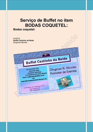 Serviço de Buffet no item
          BODAS COQUETEL:
Bodas coquetel:


4/4/2012
Buffet Cantinho da Neide
Diogenes Mendes
 