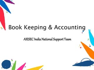 Book Keeping & Accounting
AIESEC India National Support Team
 