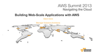 Glenn Gore
Building Web-Scale Applications with AWS
Manager Solutions Architects
 