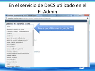 En el servicio de DeCS utilizado en el
FI-Admin
Buscar por el término sin uso de “/”
 