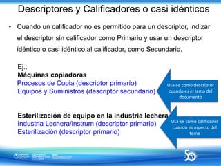 Descriptores y Calificadores o casi idénticos
• Cuando un calificador no es permitido para un descriptor, indizar
el descr...