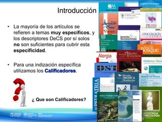 • La mayoría de los artículos se
refieren a temas muy específicos, y
los descriptores DeCS por sí solos
no son suficientes...