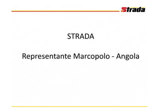STRADA

Representante Marcopolo - Angola
 