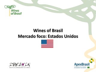 Wines of Brasil
Mercado foco: Estados Unidos
 
