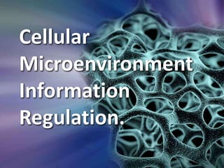 Cellular
Microenvironment
Information
Regulation.
 