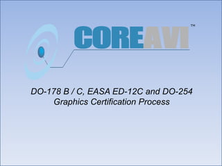 DO-178 B / C, EASA ED-12C and DO-254
Graphics Certification Process
 