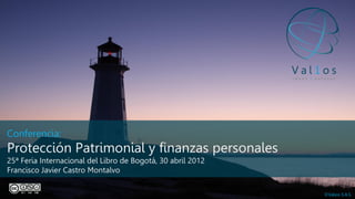 Conferencia
Finanzas personales y protección
patrimonial
Francisco Javier Castro Montalvo
abril 2012
 