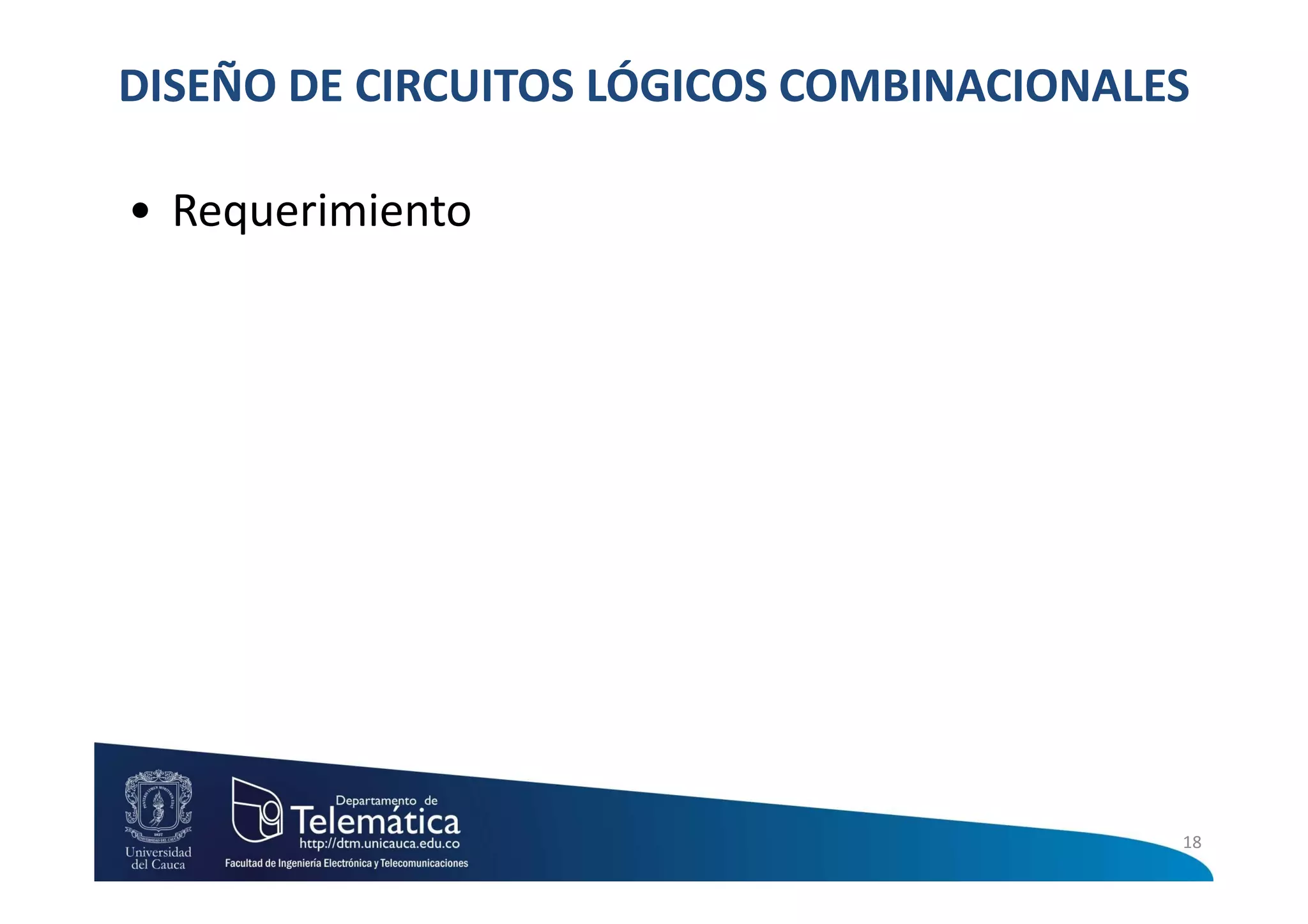 DISEÑO DE CIRCUITOS LÓGICOS COMBINACIONALES

• Requerimiento




                                          18
 