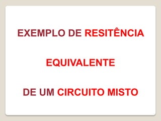 EXEMPLO DE RESITÊNCIA

    EQUIVALENTE

DE UM CIRCUITO MISTO
 