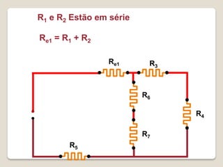 R1 e R2 Estão em série

Re1 = R1 + R2

                Re1       R3



                         R6

                               R4

                         R7
       R5
 