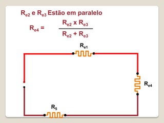 Re2 e Re3 Estão em paralelo
               Re2 x Re3
  Re4 =
               Re2 + Re3
                     Re1




                              Re4



          R5
 