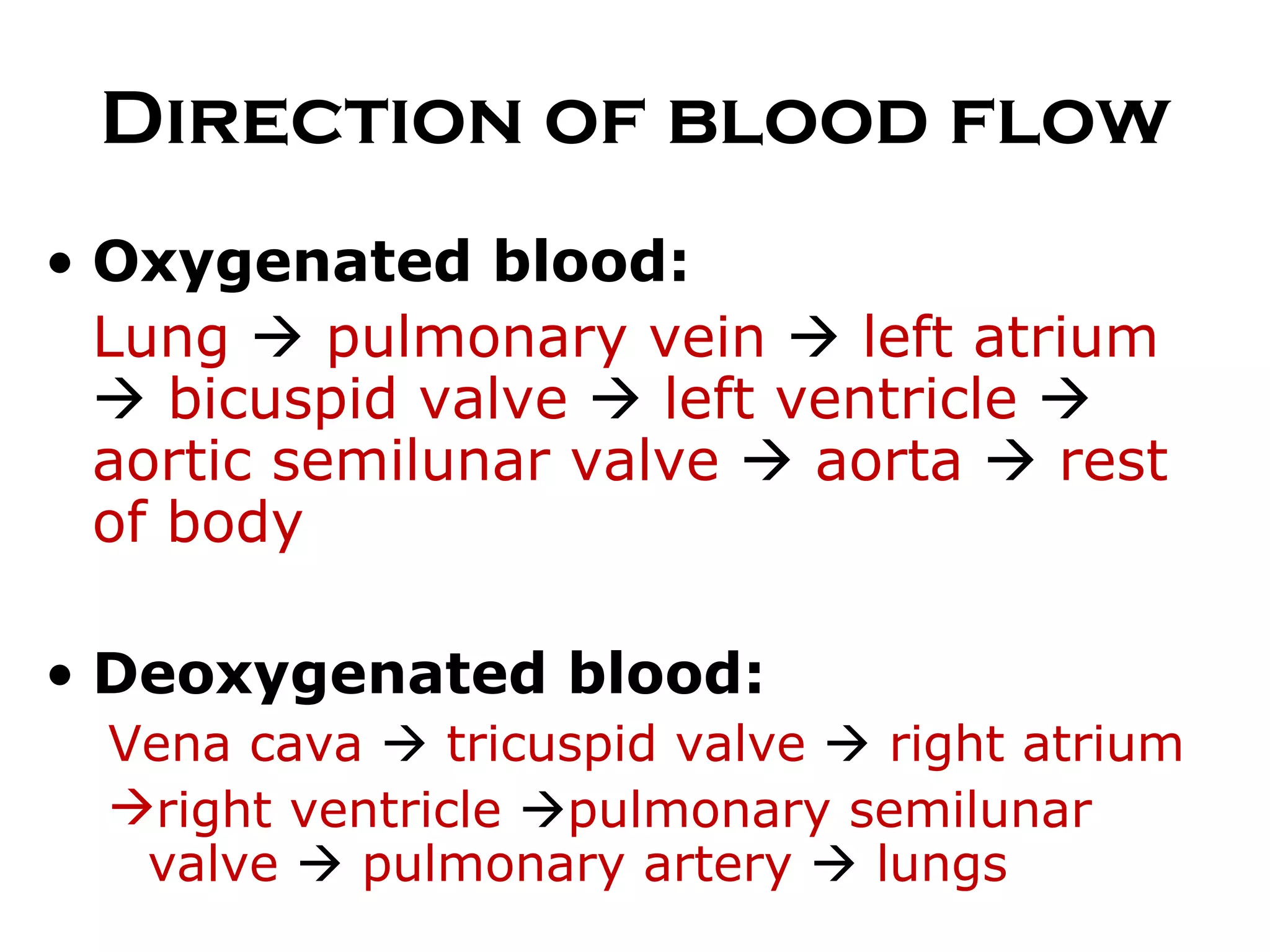 Direction of blood flow Oxygenated blood: Lung      pulmonary vein      left atrium     bicuspid valve     left ventricle     aortic semilunar valve     aorta      rest of body Deoxygenated blood: Vena cava     tricuspid valve     right atrium right ventricle   pulmonary semilunar valve     pulmonary artery     lungs 