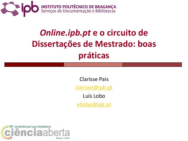 Online.ipb.pt e o circuito de
Dissertações de Mestrado: boas
práticas
Clarisse Pais
clarisse@ipb.pt
Luís Lobo
ellobo@ipb.pt
 