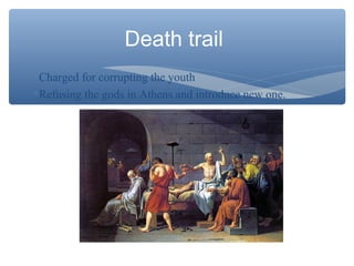 ∗Charged for corrupting the youth
∗Refusing the gods in Athens and introduce new one.
Death trail
 