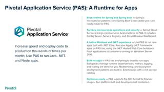 Increase speed and deploy code to
production thousands of times per
month. Use PAS to run Java, .NET,
and Node apps.
Pivot...