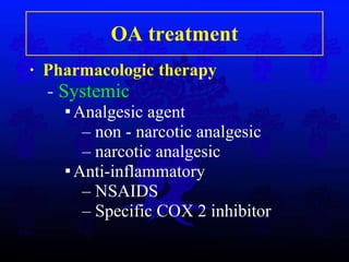 OA treatment Pharmacologic therapy   -  Systemic Analgesi c  agent  non - narcotic analgesic narcotic analgesi c Anti-inflammatory  NSAIDS Specific COX  2  inhibitor 