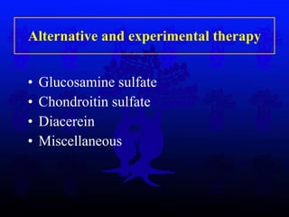Alternative and experimental therapy Glucosamine sulfate C hondroitin sulfate Diacerein Miscellaneous 