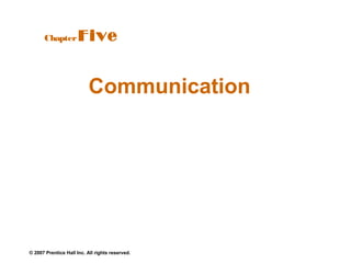 Chapter         Five


                          Communication




© 2007 Prentice Hall Inc. All rights reserved.
 