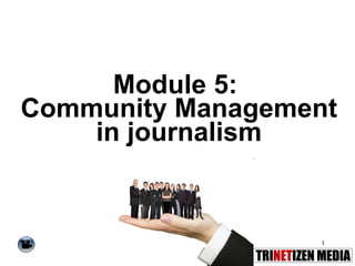 Module 5:  Community Management in journalism 