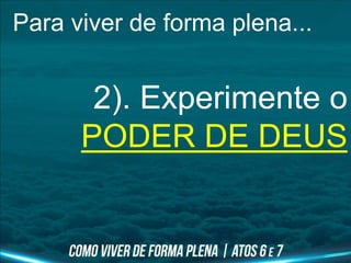 Para viver de forma plena...
2). Experimente o
PODER DE DEUS