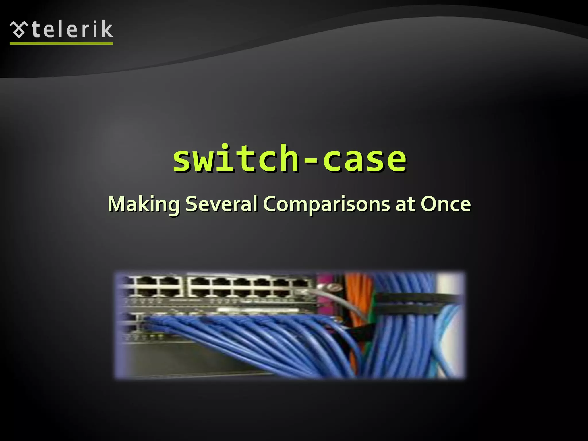 switch-caseswitch-case
Making Several Comparisons at OnceMaking Several Comparisons at Once
 