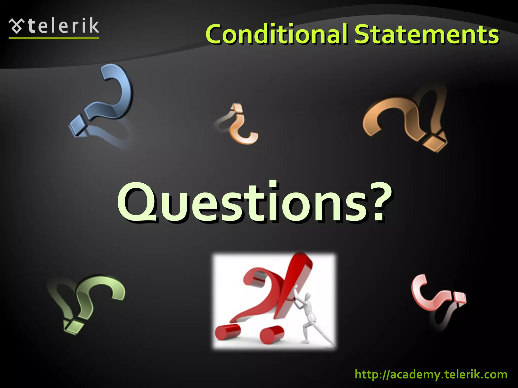 Questions?Questions?
Conditional StatementsConditional Statements
http://academy.telerik.com
 