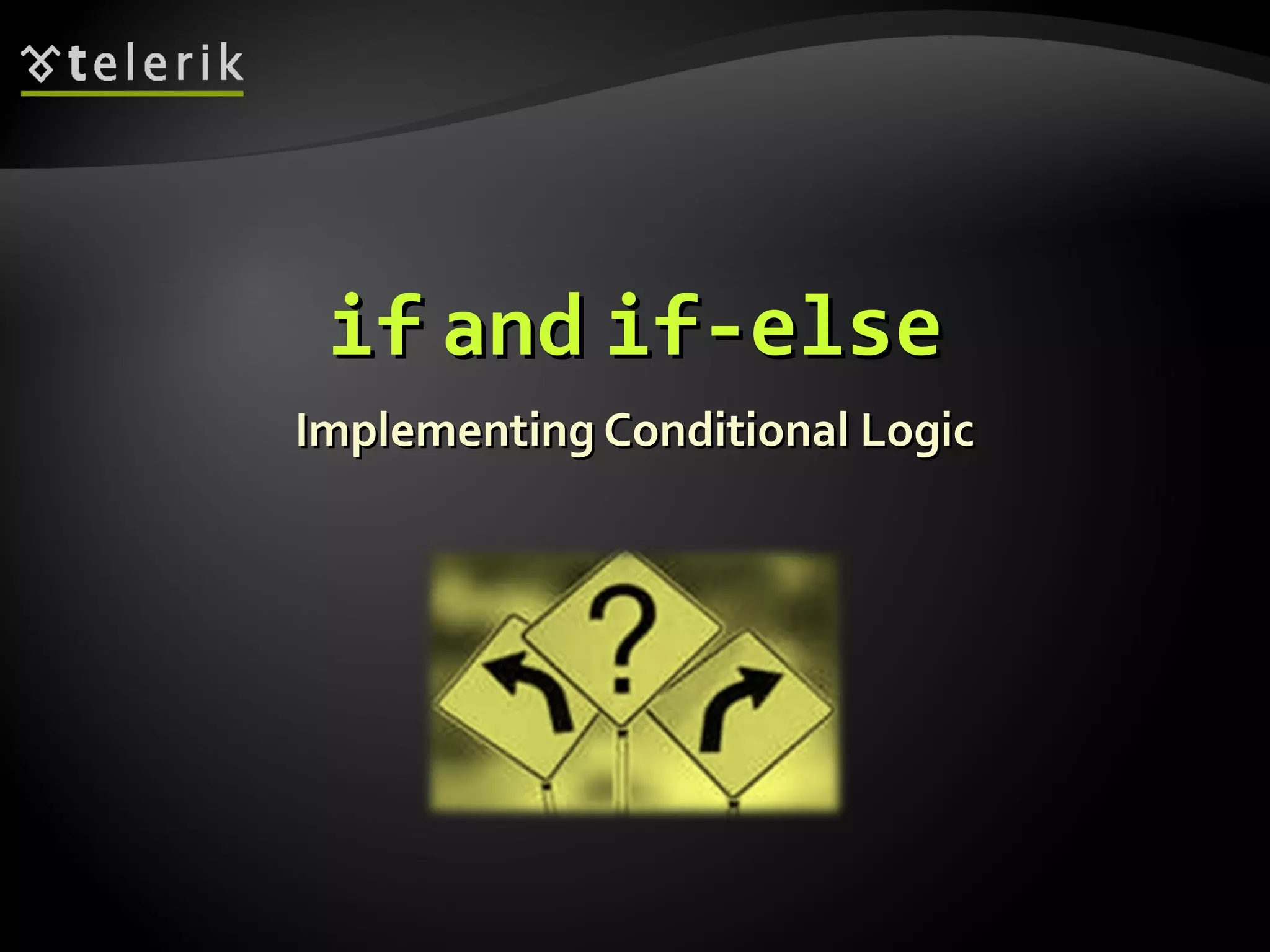 ifif andand if-elseif-else
Implementing Conditional LogicImplementing Conditional Logic
 