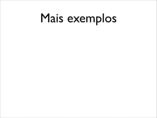 Mais exemplos
 