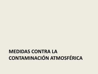 MEDIDAS CONTRA LA
CONTAMINACIÓN ATMOSFÉRICA
 
