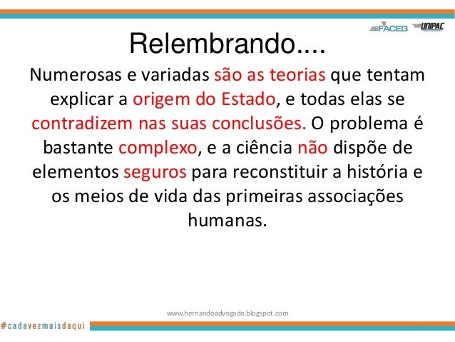 Relembrando....Numerosas e variadas são as teorias que tentam  explicar a origem do Estado, e todas elas secontradizem nas...