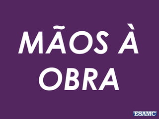 MÃOS À 
OBRA 
 