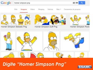 Digite “Homer Simpson Png” 
 